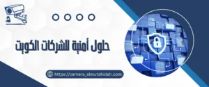 حلول أمنية للشركات الكويت 50902979 بأجهزة متطوة
