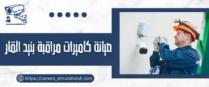 صيانة كاميرات مراقبة بنيد القار 50902979 بأسار رخيصة